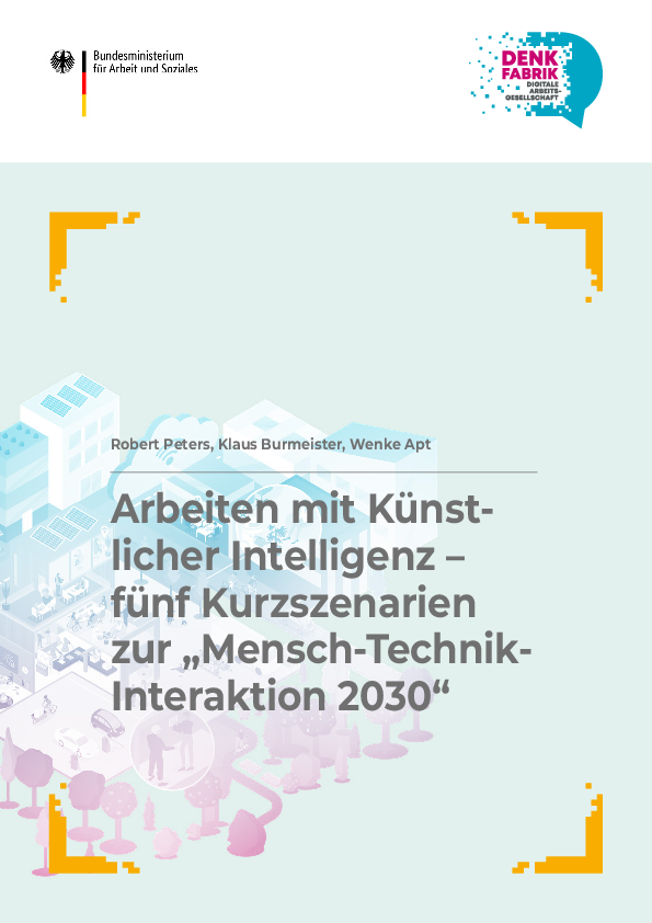Arbeiten mit Künstlicher Intelligenz – fünf Kurzszenarien zur „Mensch-Technik- Interaktion 2030"
